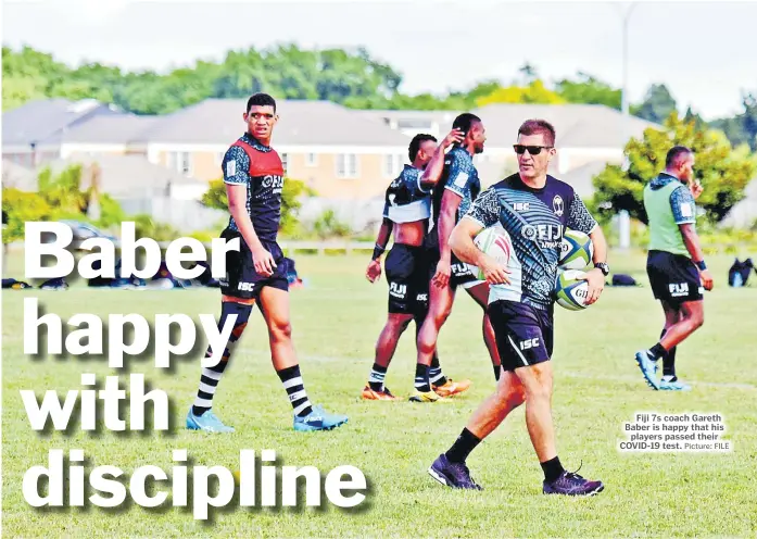  ?? Picture: FILE ?? Fiji 7s coach Gareth Baber is happy that his players passed their COVID-19 test.