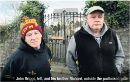  ??  ?? John Briggs, left, and his brother Richard, outside the padlocked gate