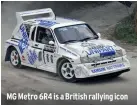  ?? ?? MG Metro 6R4 is a British rallying icon