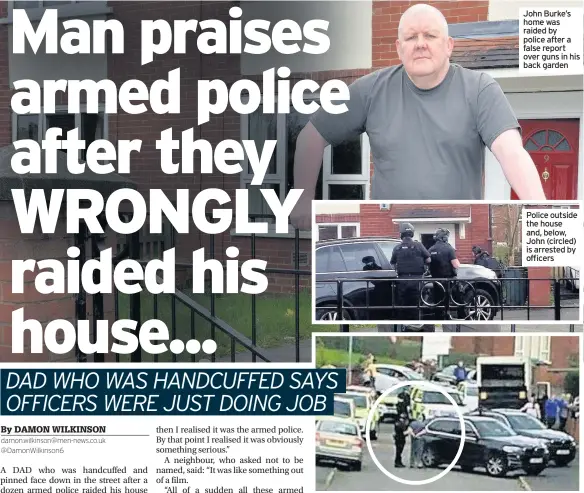  ??  ?? John Burke’s home was raided by police after a false report over guns in his back garden Police outside the house and, below, John (circled) is arrested by officers