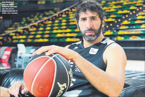  ?? FOTO: ECHEVERRIA ?? Alex Mumbrú. El alero del Bilbao Basket ha anunciado que ésta será su última temporada en activo