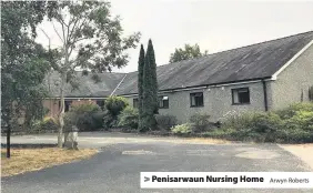  ?? Arwyn Roberts ?? &gt; Penisarwau­n Nursing Home