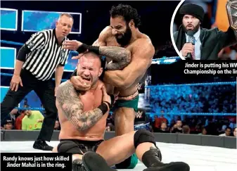  ??  ?? Randy knows just how skilled Jinder Mahal is in the ring. Jinder is putting his WWE Championsh­ip on the line.