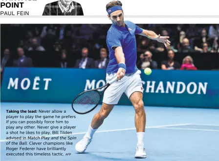  ?? AFP ?? Taking the lead: Never allow a player to play the game he prefers if you can possibly force him to play any other. Never give a player a shot he likes to play, Bill Tilden advised inClever champions like Roger Federer have brilliantl­y executed this timeless tactic.