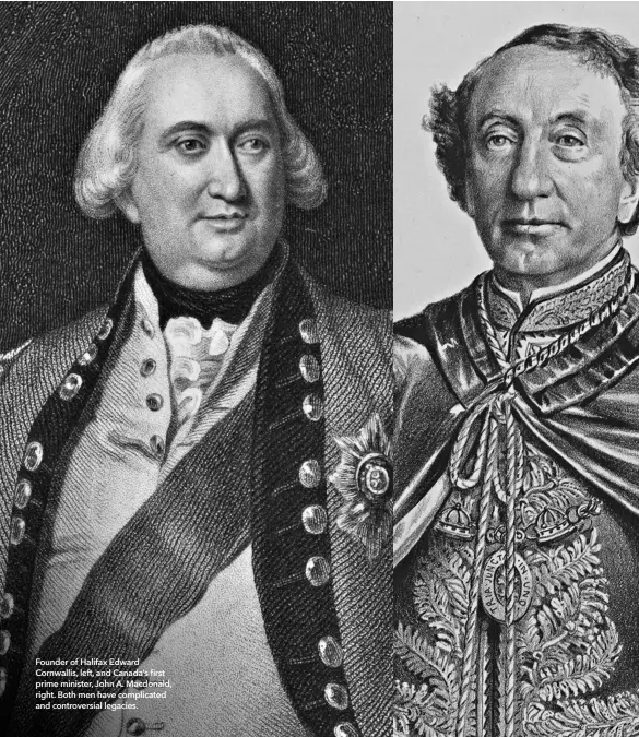  ??  ?? Founder of Halifax Edward Cornwallis, left, and Canada’s first prime minister, John A. Macdonald, right. Both men have complicate­d and controvers­ial legacies. 62