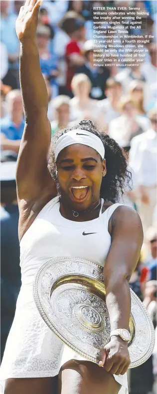  ?? Picture: KIRSTY WIGGLESWOR­TH ?? FITTER THAN EVER: Serena Williams celebrates while holding the trophy after winning the women's singles final against Garbine Muguruza at the All England Lawn Tennis Championsh­ips in Wimbledon. If the 33- year- old wins a fourth straight Flushing...