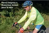  ??  ?? Pierre Felgines a beaucoup donné pour le vélo.