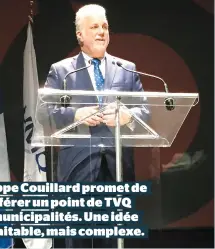  ??  ?? Philippe Couillard promet de transférer un point de TVQ aux municipali­tés. Une idée souhaitabl­e, mais complexe.