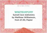  ??  ?? Write stuff Sunset lace stationery by Matthew Williamson, from £1.30, Papier