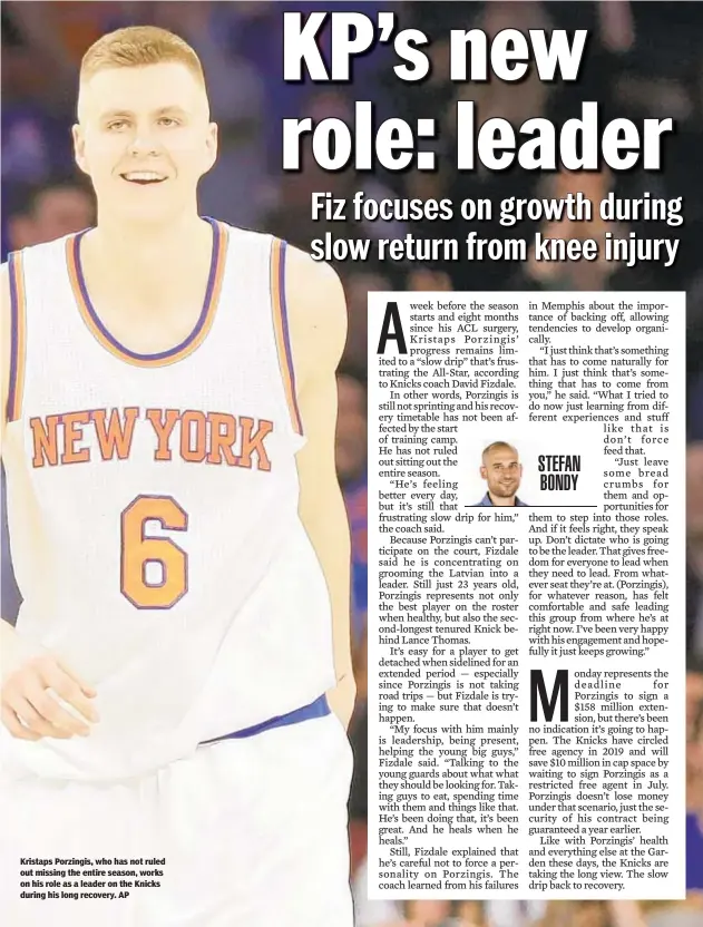  ??  ?? Kristaps Porzingis, who has not ruled out missing the entire season, works on his role as a leader on the Knicks during his long recovery. AP
