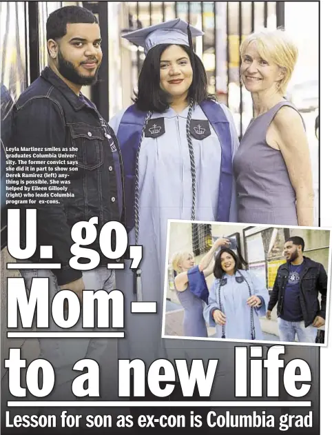  ??  ?? Leyla Martinez smiles as she graduates Columbia University. The former convict says she did it in part to show son Derek Ramirez (left) anything is possible. She was helped by Eileen Gillooly (right) who leads Columbia program for ex-cons.