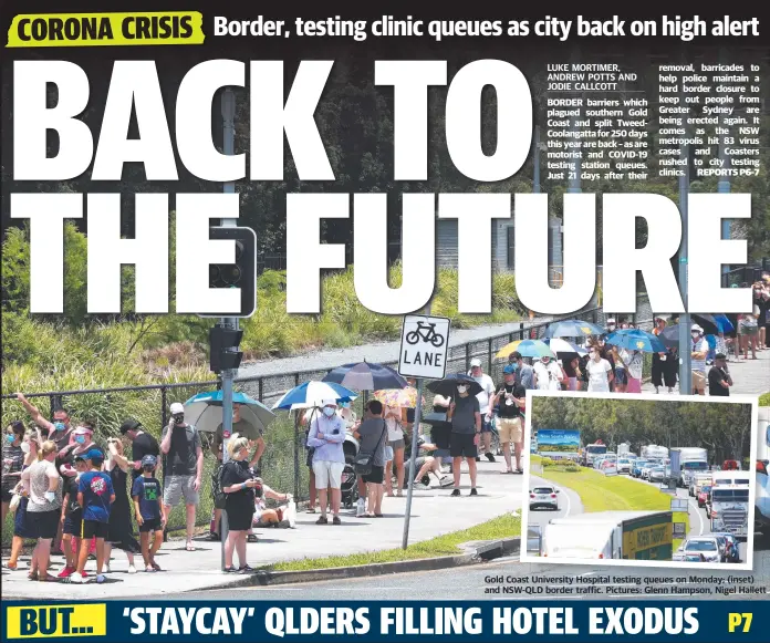  ?? Pictures: Glenn Hampson, Nigel Hallett ?? Gold Coast University Hospital testing queues on Monday; (inset) and NSW-QLD border traffic.