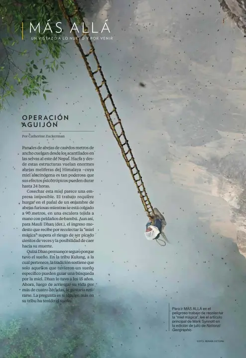  ?? FOTO: RENAN OZTURK ?? Para ir MÁS ALLÁ en el peligroso trabajo de recolectar la “miel mágica”, lee el artículo principal de Mark Synnott en la edición de julio de National Geographic.