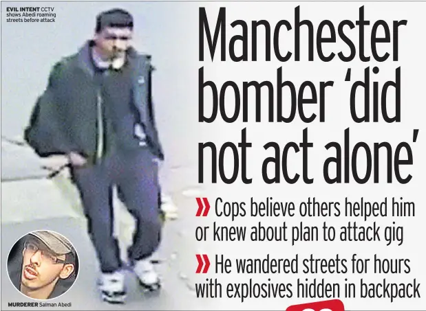  ??  ?? EVIL INTENT CCTV shows Abedi roaming streets before attack MURDERER Salman Abedi