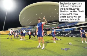  ??  ?? England players are pictured training at the Sheikh Zayed Stadium in Abu Dhabi where a 27-man Bears party will set up camp in March