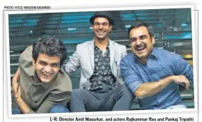  ??  ?? L-R: Director Amit Masurkar, and actors Rajkummar Rao and Pankaj Tripathi