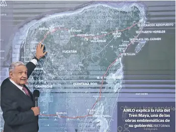  ?? /REFORMA ?? AMLO explica la ruta del
Tren Maya, una de las obras emblemátic­as de
su gobierno.