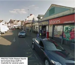  ?? ?? PROTECTION: Robert North terrorised shop staff in Coalville for several years