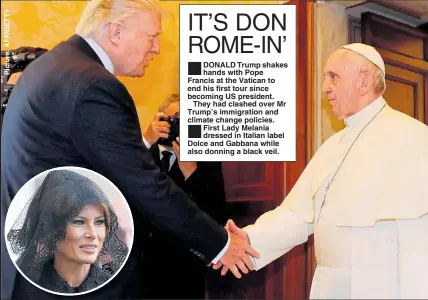  ??  ?? DONALD Trump shakes hands with Pope Francis at the Vatican to end his first tour since becoming US president.
They had clashed over Mr Trump’s immigratio­n and climate change policies. First Lady Melania dressed in Italian label Dolce and Gabbana while...