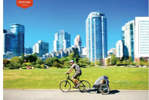  ??  ?? Pedal Power Though bike lanes have long been a hot debate topic for NIMBYs, the fact is that designing a city with cyclists and pedestrian­s in mind improves quality of life for everyone, supporting public health (mental and physical) and reducing congestion.