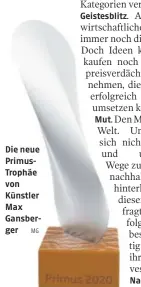  ?? MG ?? Die neue Primustrop­häe von Künstler Max Gansberger
Geistesbli­tz.
Mut.