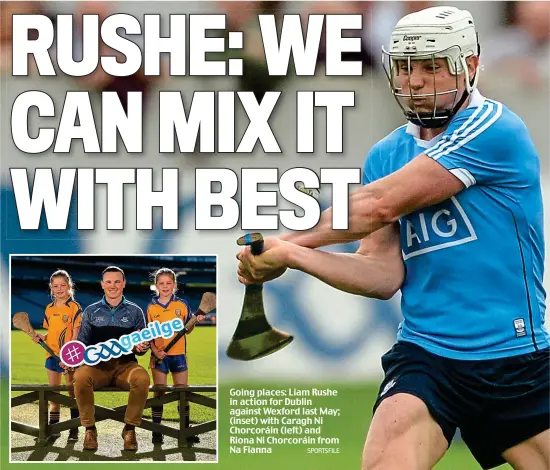  ?? SPORTSFILE ?? Going places: Liam Rushe in action for Dublin against Wexford last May; (inset) with Caragh Ni Chorcoráin (left) and Riona Ni Chorcoráin from Na Fianna