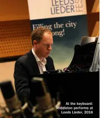  ?? ?? At the keyboard: Middleton performs at Leeds Lieder, 2016