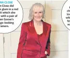  ??  ?? GLENN CLOSE Glenn Close did laid-back glam in a red silk suit which she teamed with a pair of Golden Goose’s vintage-looking trainers.