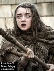  ??  ?? Arya in Game Of Thrones: facing up to Stark realities.