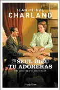  ??  ?? UN SEUL DIEU TU ADORERAS Jean-Pierre Charland Éditions Hurtubise 408 pages