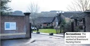  ??  ?? Accusation­s The care home assistant worked at Braemount Nursing Home