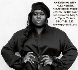  ?? GROTON HILL MUSIC CENTER ?? AN EVENING WITH
ALEX NEWELL
At Groton Hill Music Center, 122 Old Ayer Road, Groton. May 5 at 7 p.m. Tickets $84.47-$115.13. www.grotonhill.org