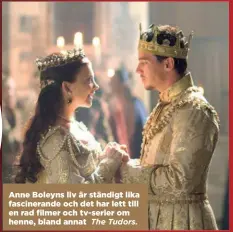  ??  ?? Anne Boleyns liv är ständigt lika fascineran­de och det har lett till en rad filmer och tv-serier om henne, bland annat The Tudors.