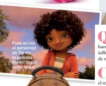  ??  ?? Puso su voz al personaje de Tip en la película Home: hogar, dulce hogar.