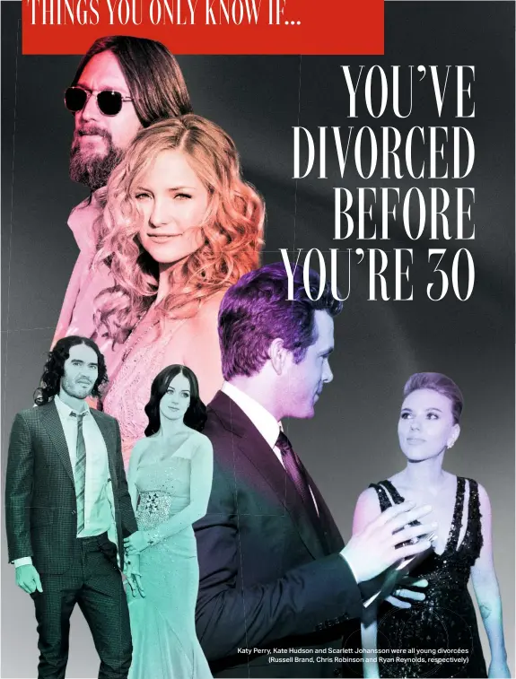  ??  ?? Katy Perry, Kate Hudson and Scarlett Johansson were all young divorcées (Russell Brand, Chris Robinson and Ryan Reynolds, respective­ly)