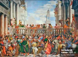  ?? ?? Las bodas de Canaán (1563), de Paolo Veronese.