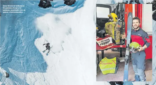  ?? FOTOS: MARRAMEDIA, @POMPIERSEM­ERGENCIES ?? Aymar Navarro ha hecho de sus dos pasiones, el esquí y los bomberos, su profesión