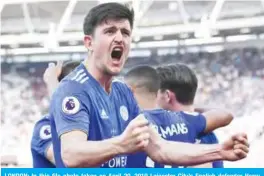  ??  ?? LONDON: In this file photo taken on April 20, 2019 Leicester City’s English defender Harry Maguire celebrates during the English Premier League football match between West Ham United and Leicester City at The London Stadium.