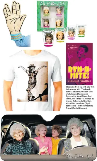  ??  ?? Clockwise from top left: Star Trek Vulcan oven mitt (Thinkgeek. com); a set of four Golden Girls shot glasses (Toynk.com); Dyn-o-mite!: Good Times, Bad Times, Our Times — A Memoir by Jimmie Walker; A Golden Girls windshield sun shade (Toynk. com); and a The Honeymoone­rs T-shirt (Redbubble.com).