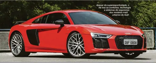  ??  ?? Apesar da superespor­tividade, o R8 traz os confortos, tecnologia e sistemas de segurança dos modelos mais urbanos da Audi