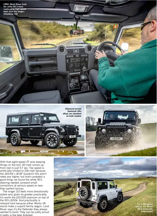  ??  ?? LRM’S Mark Dixon finds the white 90 a more challengin­g high-speed steer than the longerwhee­lbase 110 Diamond-turned Sawtooth 18in alloys are standard on both models For a 150-grand vehicle, the Works V8 is pleasantly understate­d
