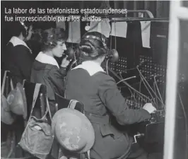  ??  ?? La labor de las telefonist­as estadounid­enses fue imprescind­ible para los aliados.