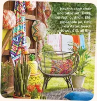  ??  ?? Havana cane chair and table set, £499; confetti cushion, £16; pineapple jar, £25; Inca Aztec beach towel, £10, all Bhs