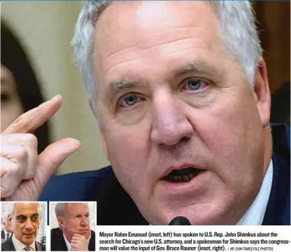  ?? | AP, SUN- TIMES FILE PHOTOS ?? MayorRahmE­manuel ( inset, left) has spoken toU. S. Rep. John Shimkus about the search for Chicago’s newU. S. attorney, and a spokesman for Shimkus says the congressma­nwill value the input of Gov. BruceRaune­r ( inset, right).