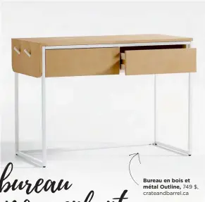  ?? ?? Bureau en bois et métal Outline, 749 $, crateandba­rrel.ca