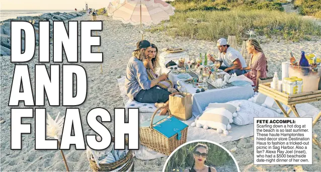  ??  ?? FETE ACCOMPLI: Scarfing down a hot dog at the beach is so last summer. These haute Hamptonite­s hired decor store Destinatio­n Haus to fashion a tricked-out picnic in Sag Harbor. Also a fan? Alexa Ray Joel (inset), who had a $500 beachside date-night dinner of her own.