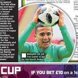  ??  ?? WIZARD OF OZ: Tim Cahill is set for his fourth finals