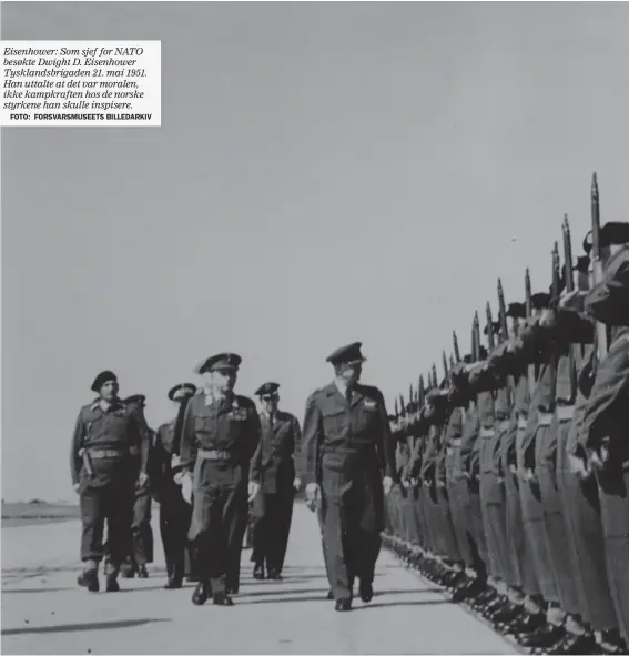  ?? FOTO: FORSVARSMU­SEETS BILLEDARKI­V ?? Eisenhower: Som sjef for NATO besøkte Dwight D. Eisenhower Tysklandsb­rigaden 21. mai 1951. Han uttalte at det var moralen, ikke kampkrafte­n hos de norske styrkene han skulle inspisere.