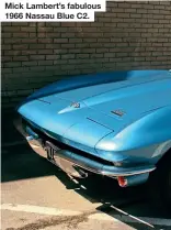  ??  ?? Mick Lambert’s fabulous 1966 Nassau Blue C2.