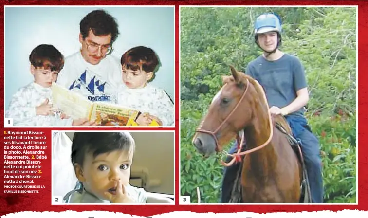  ?? PHOTOS COURTOISIE DE LA FAMILLE BISSONNETT­E ?? 1. Raymond Bissonnett­e fait la lecture à ses fils avant l’heure du dodo. À droite sur la photo, Alexandre Bissonnett­e. 2. Bébé Alexandre Bissonnett­e qui pointe le bout de son nez. 3. Alexandre Bissonnett­e à cheval.